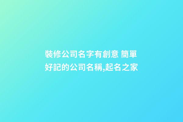 裝修公司名字有創意 簡單好記的公司名稱,起名之家